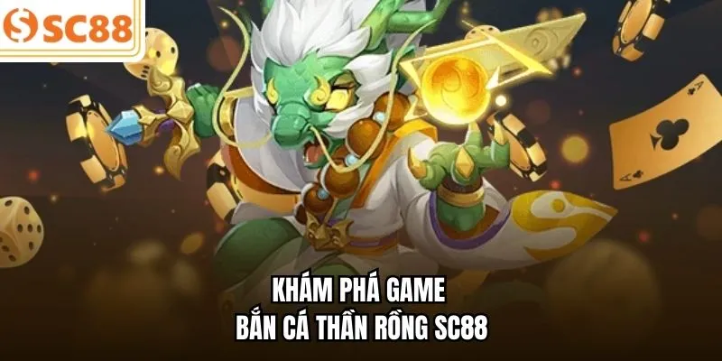 Khám phá game Bắn Cá Thần Rồng SC88