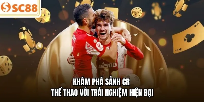 Khám phá sảnh CR thể thao với trải nghiệm hiện đại