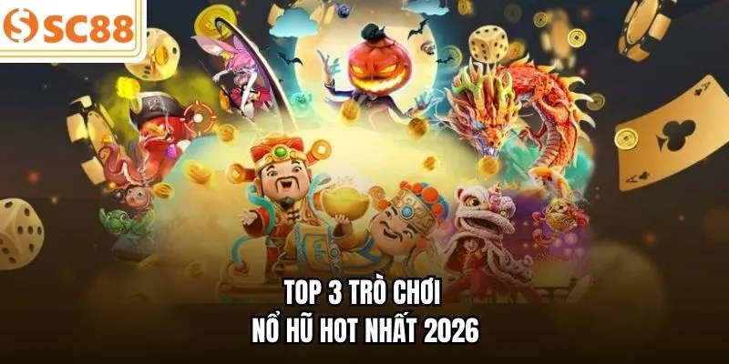 Top 3 trò chơi nổ hũ hot nhất 2026 
