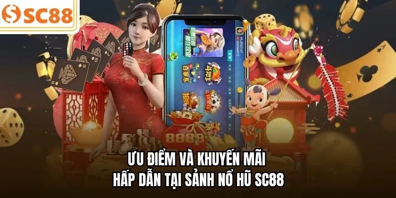Ưu điểm và khuyến mãi hấp dẫn tại sảnh nổ hũ SC88
